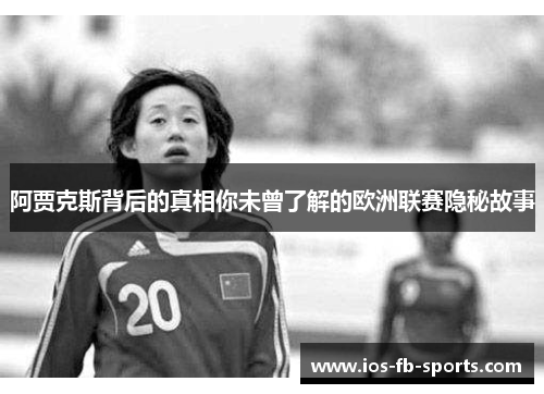阿贾克斯背后的真相你未曾了解的欧洲联赛隐秘故事