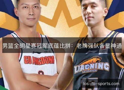 男篮全明星赛冠军底蕴比拼：老牌强队各显神通